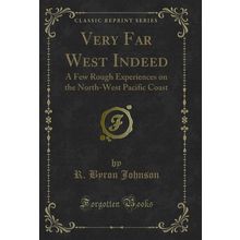 Very Far West Indeed: A Few Rough Experiences on the North-West Pacific Coast