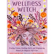 Wellness Witch Healing Potions, Soothing Spells, and Empowering Rituals for Magi