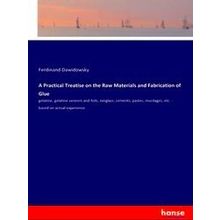 A Practical Treatise On The Raw Materials And Fabrication Of Glue