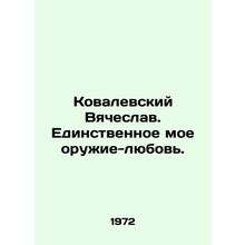 Kovalevsky Vyacheslav. My only weapon is love. In Russian /Kovalevskiy Vyachesl