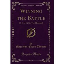 Winning the Battle: Or One Girl in Ten Thousand (Classic Reprint)