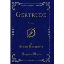 Gertrude: A Novel (Classic Reprint)