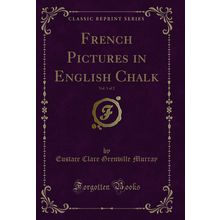French Pictures in English Chalk, Vol. 1 of 2 (Classic Reprint)