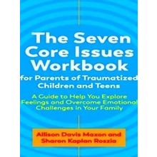 The Seven Core Issues Workbook for Parents of Traumatized Children and Teens