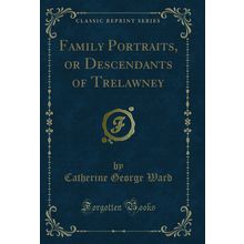 Family Portraits, or Descendants of Trelawney (Classic Reprint)
