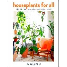 Houseplants For All How To Fill Any Home With Happy Plants - Danae Horst