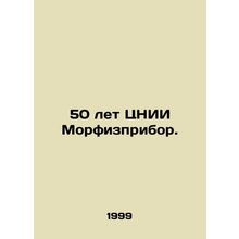 50 years of the Central Research Institute Morphispribor. In Russian /50 let Ts
