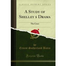 A Study of Shelleys Drama: The Cenci (Classic Reprint)