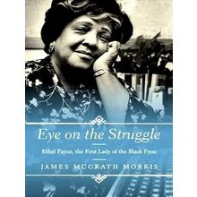 Eye on the Struggle - Ethel Payne, the First Lady of the Black Press - James McG