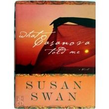 What Casanova Told Me - Susan Swan