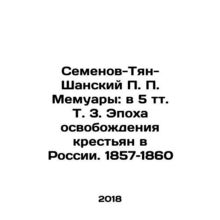 Semyonov-Tian-Shansky P.P. Memoirs: In 5 Vol.3. The Age of Peasant Liberation i