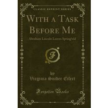 With a Task Before Me: Abraham Lincoln Leaves Spring?eld (Classic Reprint)