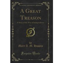 A Great Treason, Vol. 1: A Story of the War of Independence (Classic Reprint)