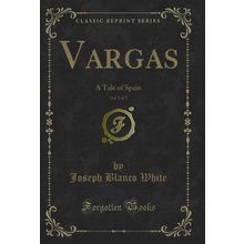 Vargas, Vol. 3 of 3: A Tale of Spain (Classic Reprint)