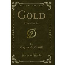 Gold: A Play in Four Acts (Classic Reprint)