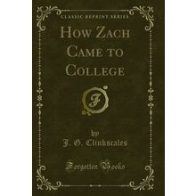 How Zach Came to College (Classic Reprint)
