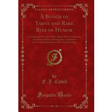 A Bunch of Yarns and Rare Bits of Humor (Classic Reprint)