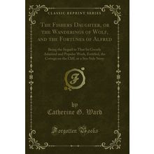 The Fishers Daughter, or the Wanderings of Wolf, and the Fortunes of Alfred