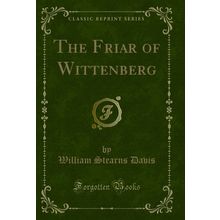 The Friar of Wittenberg (Classic Reprint)