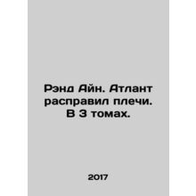 Rand Ain. Atlant stretched his shoulders. In 3 volumes. In Russian /Rend Ayn. A
