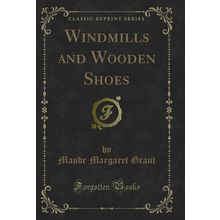 Windmills and Wooden Shoes (Classic Reprint)