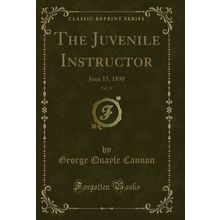 The Juvenile Instructor, Vol. 25: June 15, 1890 (Classic Reprint)