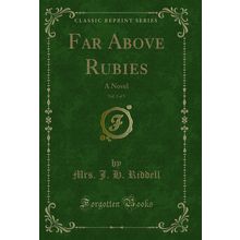 Far Above Rubies, Vol. 3 of 3: A Novel (Classic Reprint)