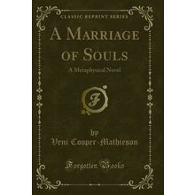 A Marriage of Souls: A Metaphysical Novel (Classic Reprint)