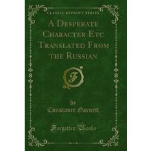 A Desperate Character Etc Translated From the Russian (Classic Reprint)