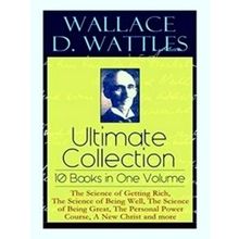 Wallace D. Wattles Ultimate Collection - 10 Books In One Volume