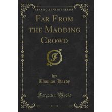 Far From the Madding Crowd (Classic Reprint)