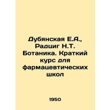 Dubyanskaya E.A., Radzig N.T. Botany. A Short Course for Pharmaceutical Schools