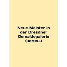 Neue Meister in der Dresdner Gemaldegalerie (German)/Neue Meister in der Dresdn