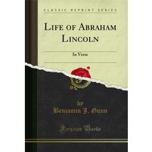 Life of Abraham Lincoln: In Verse (Classic Reprint)