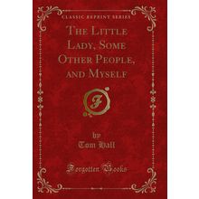 The Little Lady, Some Other People, and Myself (Classic Reprint)
