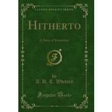 Hitherto: A Story of Yesterdays (Classic Reprint)