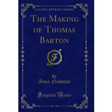 The Making of Thomas Barton (Classic Reprint)