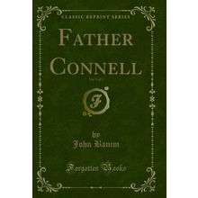 Father Connell, Vol. 1 of 3 (Classic Reprint)