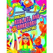Winnie And Her Wonderful Wheelchair's Amazing Axolotl And Aardvark Adventure