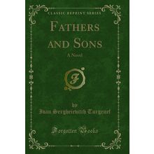 Fathers and Sons: A Novel (Classic Reprint)