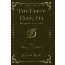 The Leech Club; Or: The Mysteries of the Catskills (Classic Reprint)