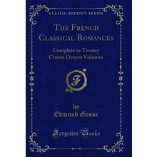The French Classical Romances: Complete in Twenty Crown Octavo Volumes