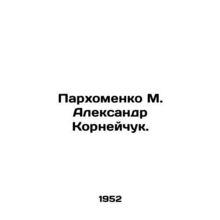 Parkhomenko M. Alexander Korneychuk. In Russian /Parkhomenko M. Aleksandr Korn