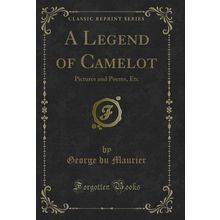 A Legend of Camelot: Pictures and Poems, Etc (Classic Reprint)
