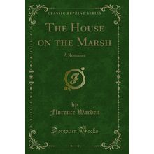 The House on the Marsh: A Romance (Classic Reprint)