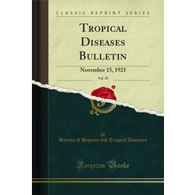 Tropical Diseases Bulletin, Vol. 18: November 15, 1921 (Classic Reprint)