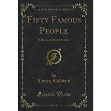 Fifty Famous People: A Book of Short Stories (Classic Reprint)