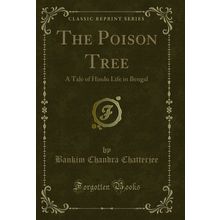 The Poison Tree: A Tale of Hindu Life in Bengal (Classic Reprint)