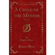 A Child of the Menhir, Vol. 1: A Novel (Classic Reprint)