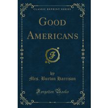 Good Americans (Classic Reprint)